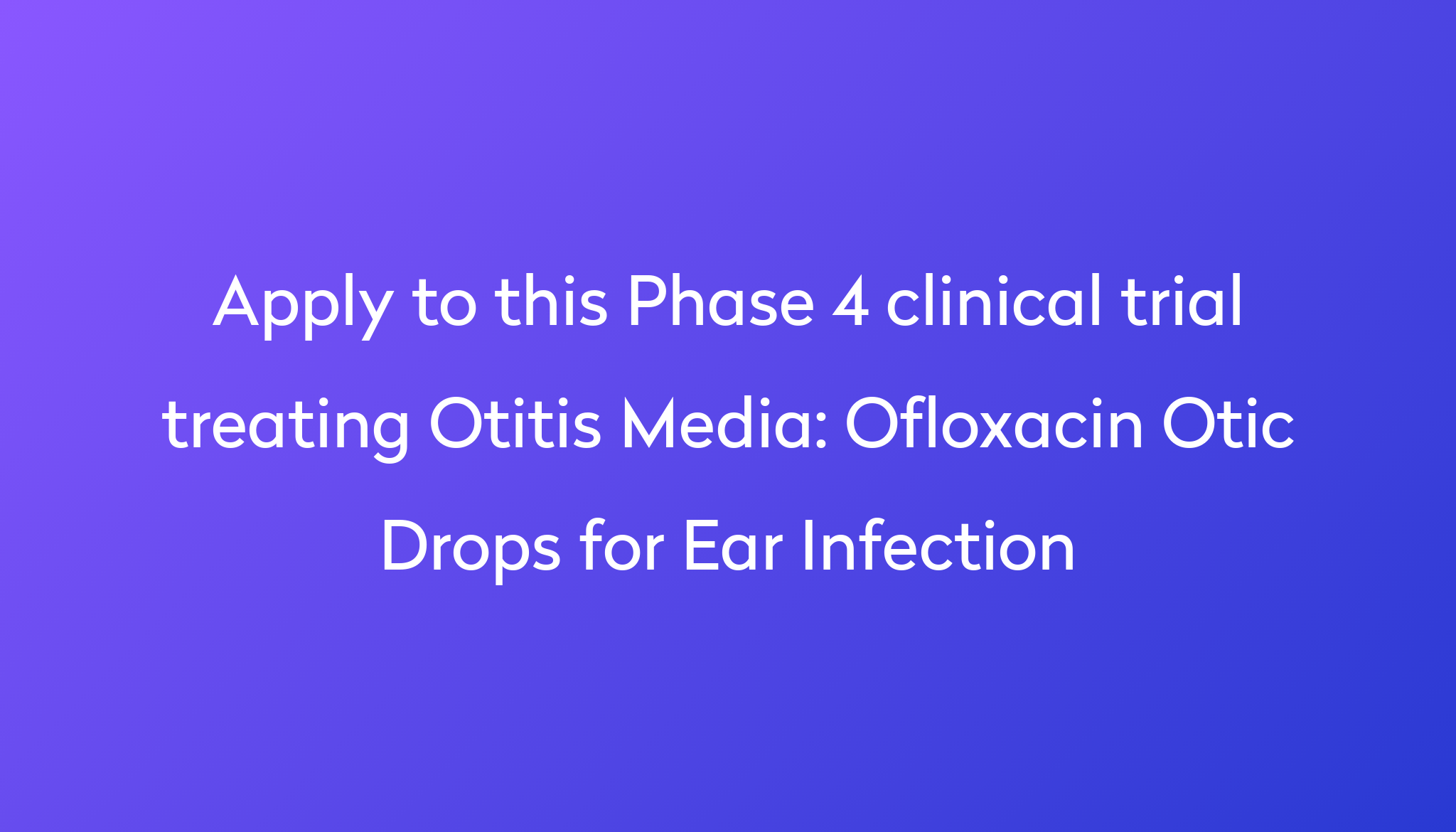 Ofloxacin Otic Drops for Ear Infection Clinical Trial 2024 Power